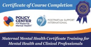 Certificate of completion for the 2025 Maternal Mental Health Certificate Training, co-hosted by Policy Center for Maternal Mental Health and Postpartum Support International.